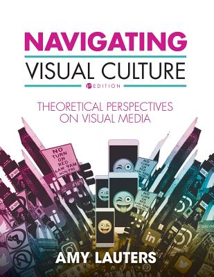 Navigating Visual Culture: Theoretical Perspectives on Visual Media - Amy Lauters