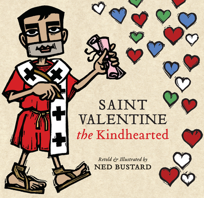 Saint Valentine the Kindhearted: The History and Legends of God's Brave and Loving Servant - Ned Bustard