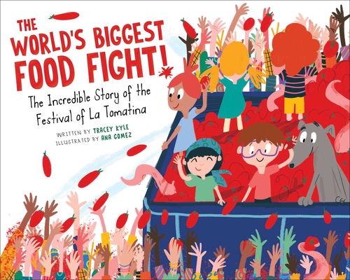 The World's Biggest Food Fight!: The Incredible Story of the Festival of La Tomatina - Tracey Kyle