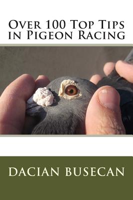 Over 100 Top Tips in Pigeon Racing - Dacian Busecan