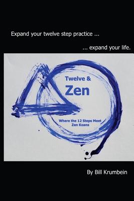 Twelve and Zen -- Where the 12 Steps Meet Zen Koans: [Interior: black and white edition] - Bill Krumbein