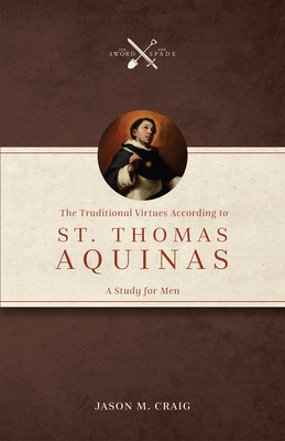 Coperta cărții 'The Traditional Virtues According to St. Thomas Aquinas: A Study for Men - Jason M. Craig'