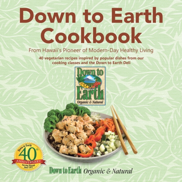 Down to Earth Cookbook: From Hawaii's Pioneer of Modern-Day Healthy Living - Down To Earth Organic &. Natural