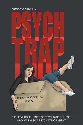 Coperta cărții 'Psych Trap: The Healing Journey of Psychiatric Nurse Who Was Also a Psychiatric Patient - Antoinette Kirby'