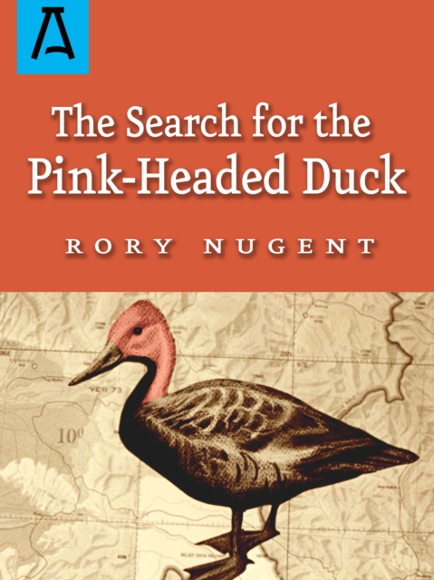 The Search for the Pink-Headed Duck: A Journey Into the Himalayas and Down the Brahmaputra - Rory Nugent