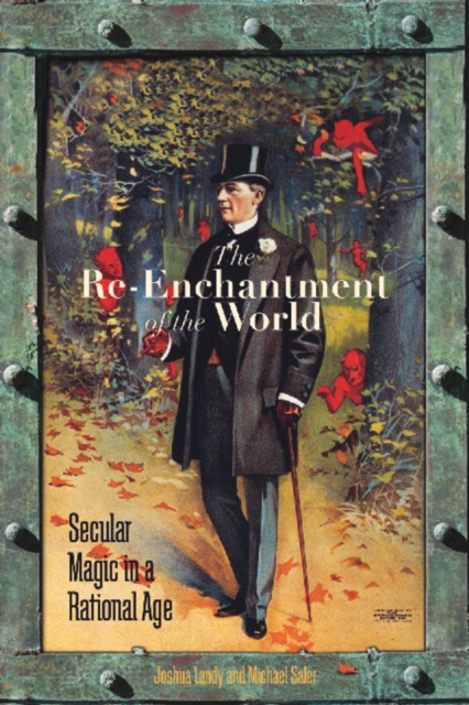 The Re-Enchantment of the World: Secular Magic in a Rational Age - Joshua Landy