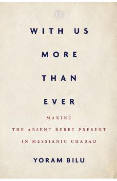 Poza produsului With Us More Than Ever: Making the Absent Rebbe Present in Messianic Chabad - Yoram Bilu