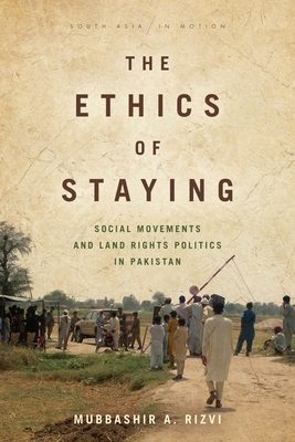 Coperta cărții 'The Ethics of Staying: Social Movements and Land Rights Politics in Pakistan - Mubbashir A. Rizvi'