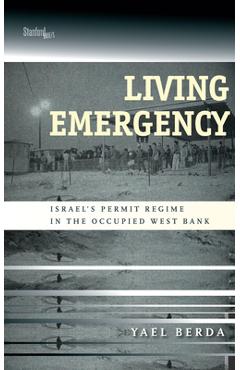 Poza produsului Living Emergency: Israel's Permit Regime in the Occupied West Bank - Yael Berda