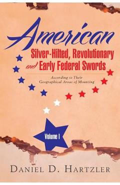Coperta cărții 'American Silver-Hilted, Revolutionary and Early Federal Swords Volume I: According to Their Geographical Areas of'
