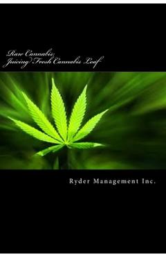 Coperta cărții 'Raw Cannabis: Juicing Fresh Cannabis Leaf: The Medicinal Benefits of Cannabis - Ryder Management Inc'