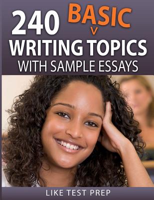 240 Basic Writing Topics: with Sample Essays - Like Test Prep