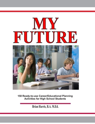 Coperta cărții 'My Future: Career/Educational Planning Activities For High School Students - Brian Harris'