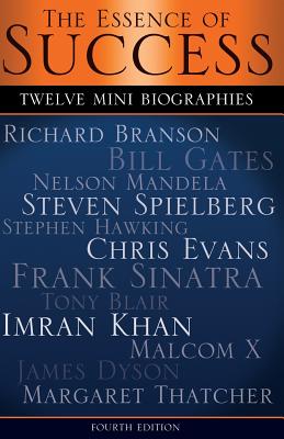 The Essence of Success: 12 Mini Biographies: Richard Branson Bill Gates Nelson Mandela Steven Spielberg Stephen Hawking Chris Evans Frank Sina - Mark Crow