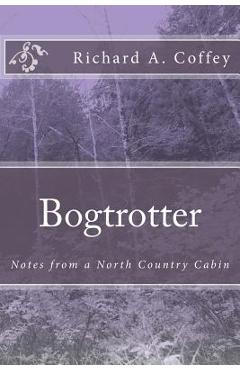 Coperta cărții 'Bogtrotter: Notes from a North Country Cabin - Richard A. Coffey'