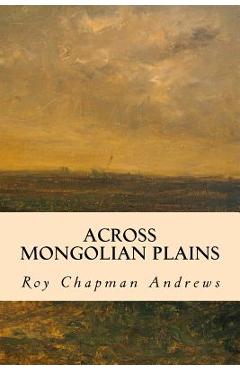 Coperta cărții 'Across Mongolian Plains - Roy Chapman Andrews'