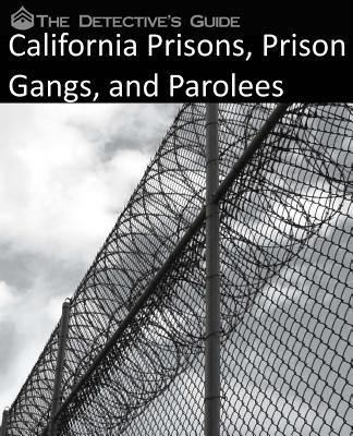 The Detective's Guide: California Prisons, Prison Gangs, and Parolees - The Detective's Guide