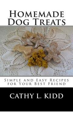 Coperta cărții 'Homemade Dog Treats: Simple and Easy Recipes for Your Best Friend - Cathy L. Kidd'