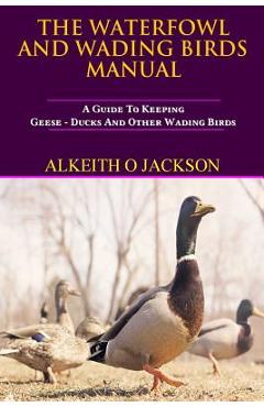 Poza produsului The Waterfowl And Wading Birds Manual: A Guide To Keeping Geese, Ducks And Other Wading Birds - Water Fowl