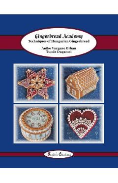 Coperta cărții 'Gingerbread Academy: Techniques of Hungarian Gingerbread - Aniko Vargane Orban'