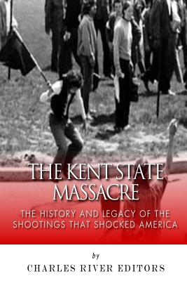 Coperta cărții 'The Kent State Massacre: The History and Legacy of the Shootings That Shocked America - Charles River'