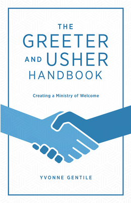 The Greeter and Usher Handbook: Creating a Ministry of Welcome - Yvonne Gentile