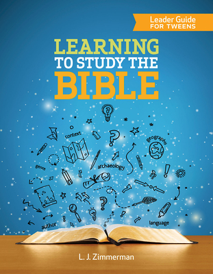 Learning to Study the Bible Leader Guide for Tweens - L. J. Zimmerman