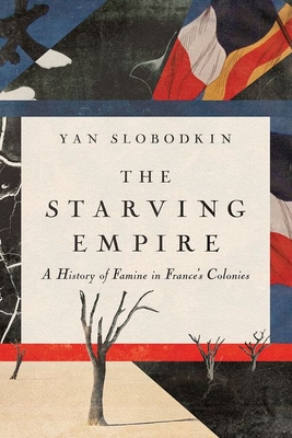 Coperta cărții 'The Starving Empire: A History of Famine in France's Colonies - Yan Slobodkin'