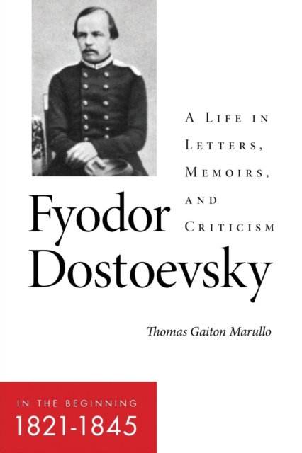 Fyodor Dostoevsky--In the Beginning (1821-1845): A Life in Letters, Memoirs, and Criticism - Thomas Gaiton Marullo