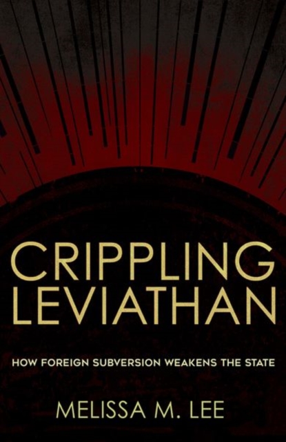 Crippling Leviathan: How Foreign Subversion Weakens the State - Melissa M. Lee Desfor