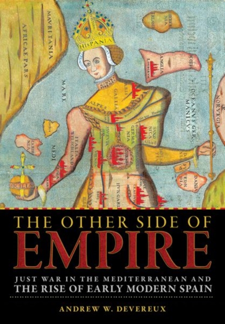 The Other Side of Empire: Just War in the Mediterranean and the Rise of Early Modern Spain - Andrew W. Devereux