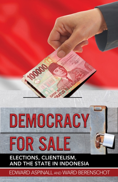 Democracy for Sale: Elections, Clientelism, and the State in Indonesia - Edward Aspinall