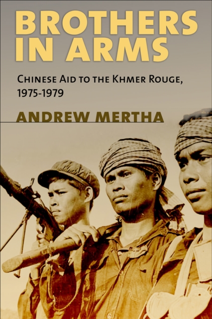 Brothers in Arms: Chinese Aid to the Khmer Rouge, 1975-1979 - Andrew C. Mertha