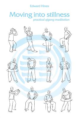 Coperta cărții 'Moving into Stillness: a practical guide to Qigong and meditation - Edward Hines'