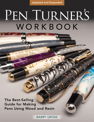 Pen Turner's Workbook, Revised 4th Edition: The Best-Selling Guide for Making Pens Using Wood and Resin - Barry Gross