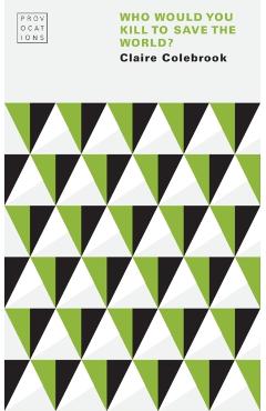 Coperta cărții 'Who Would You Kill to Save the World? - Claire Colebrook'