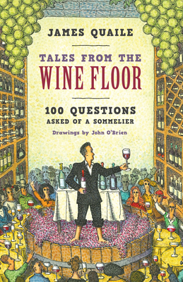 Tales from the Wine Floor: 100 Questions Asked of a Sommelier - James Quaile