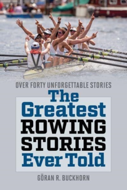 The Greatest Rowing Stories Ever Told - Göran R. Buckhorn