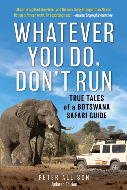 Whatever You Do, Don't Run: True Tales of a Botswana Safari Guide - Peter Allison