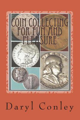 Coperta cărții 'Coin Collecting for Fun and Pleasure: A Guide for Beginning and Amateur Collectors - Daryl Conley'