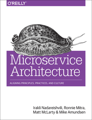 Microservice Architecture: Aligning Principles, Practices, and Culture - Irakli Nadareishvili