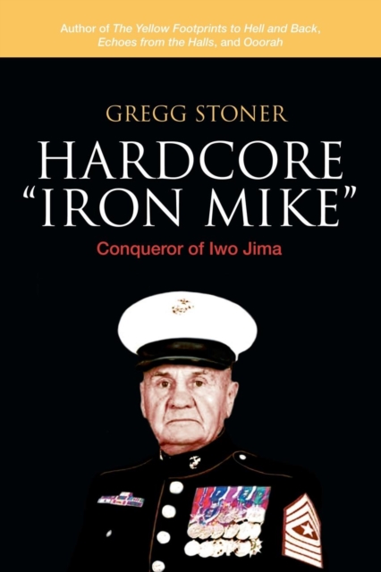 Hardcore Iron Mike: Conqueror of Iwo Jima - Gregg Stoner
