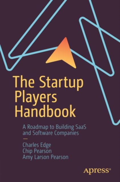 The Startup Players Handbook: A Roadmap to Building Saas and Software Companies - Charles Edge