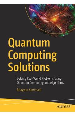 Poza produsului Quantum Computing Solutions: Solving Real-World Problems Using Quantum Computing and Algorithms - Bhagvan Kommadi