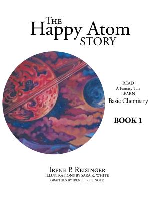 The Happy Atom Story: Read a Fantasy Tale Learn Basic Chemistry Book 1 - Irene P. Reisinger