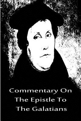 Commentary On The Epistle To The Galatians - Martin Luther