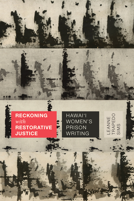 Reckoning with Restorative Justice: Hawai'i Women's Prison Writing - Leanne Trapedo Sims