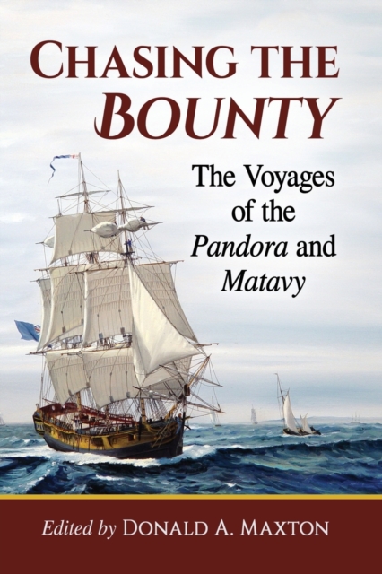 Chasing the Bounty: The Voyages of the Pandora and Matavy - Donald A. Maxton