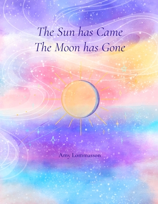 The Sun Has Came The Moon Has Gone - Amy Lommasson