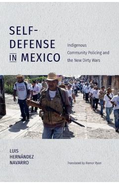 Coperta cărții 'Self-Defense in Mexico: Indigenous Community Policing and the New Dirty Wars - Luis Hernández Navarro'
